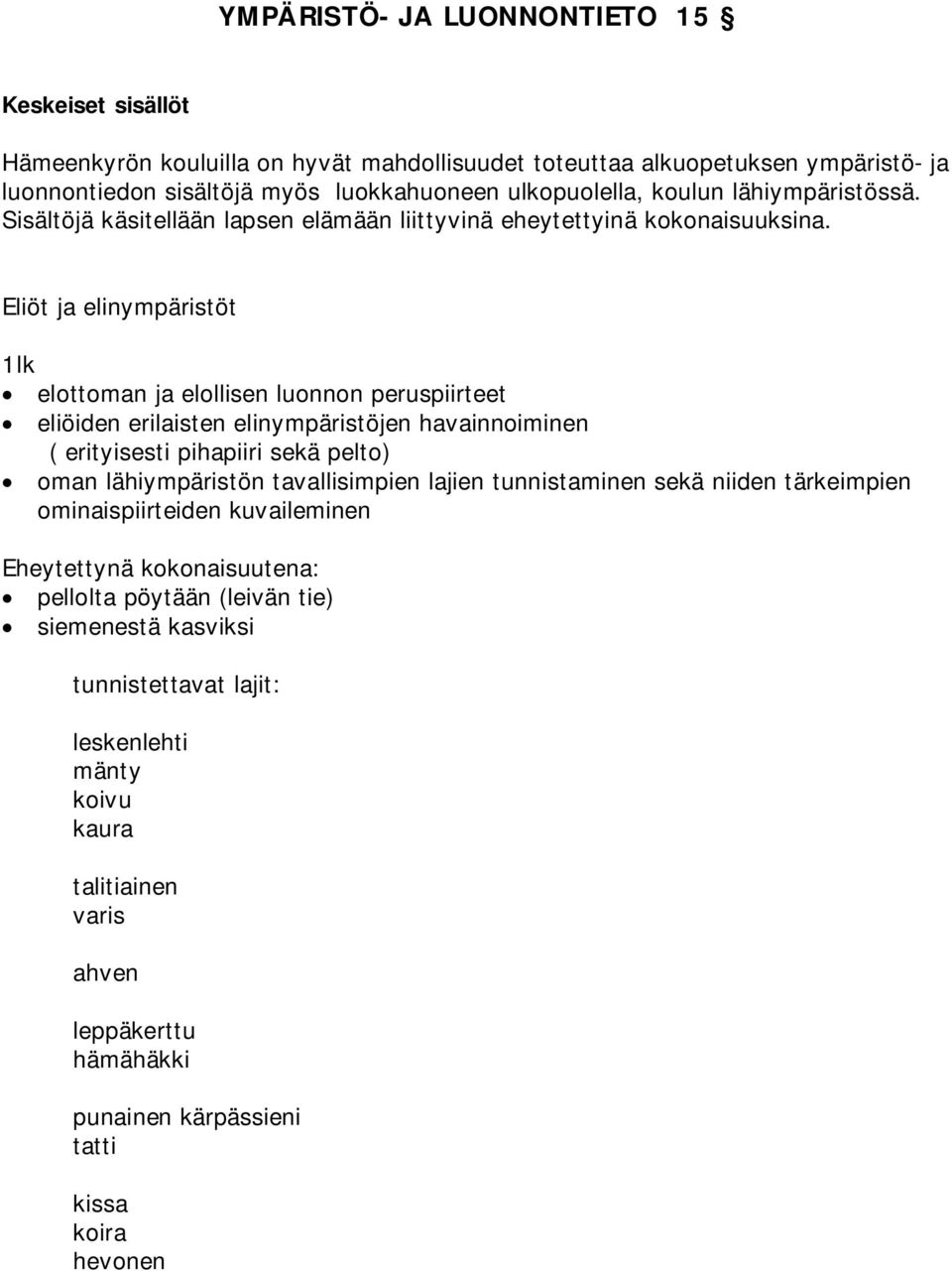 Eliöt ja elinympäristöt 1lk elottoman ja elollisen luonnon peruspiirteet eliöiden erilaisten elinympäristöjen havainnoiminen ( erityisesti pihapiiri sekä pelto) oman lähiympäristön tavallisimpien