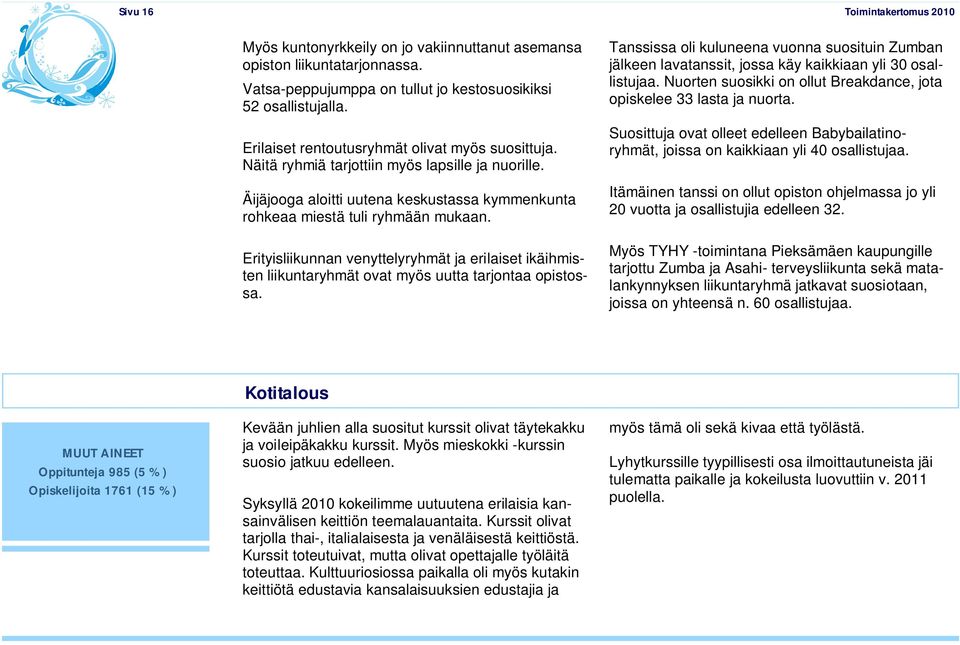 Erityisliikunnan venyttelyryhmät ja erilaiset ikäihmisten liikuntaryhmät ovat myös uutta tarjontaa opistossa.