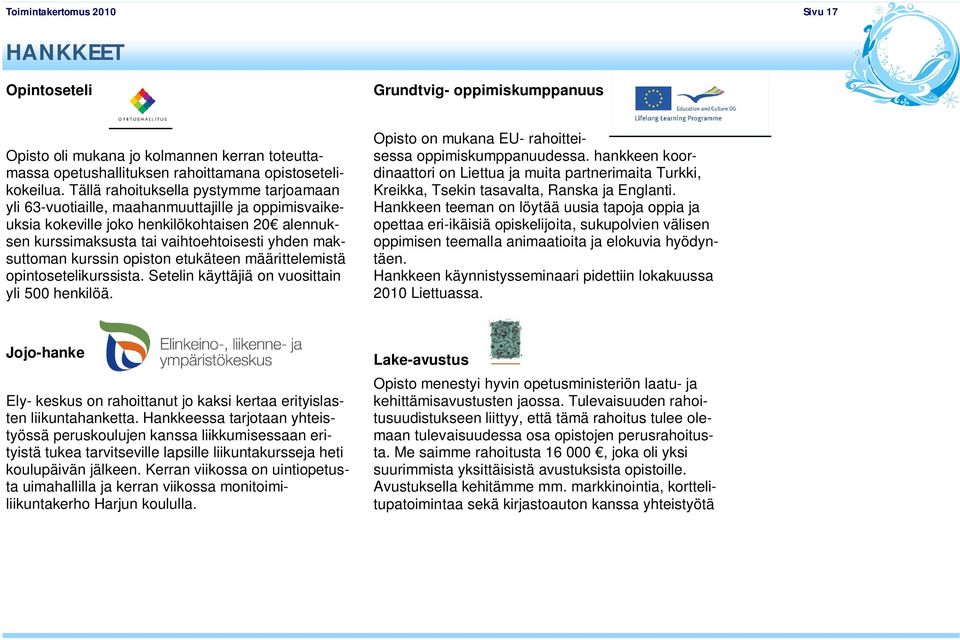 kurssin opiston etukäteen määrittelemistä opintosetelikurssista. Setelin käyttäjiä on vuosittain yli 500 henkilöä. Opisto on mukana EU- rahoitteisessa oppimiskumppanuudessa.