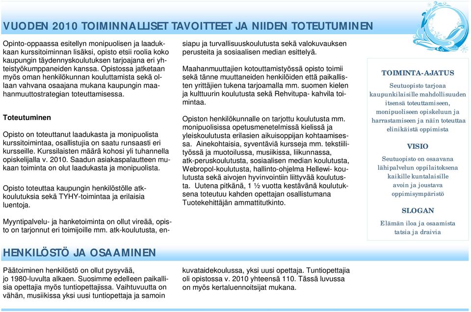 Toteutuminen Opisto on toteuttanut laadukasta ja monipuolista kurssitoimintaa, osallistujia on saatu runsaasti eri kursseille. Kurssilaisten määrä kohosi yli tuhannella opiskelijalla v. 2010.