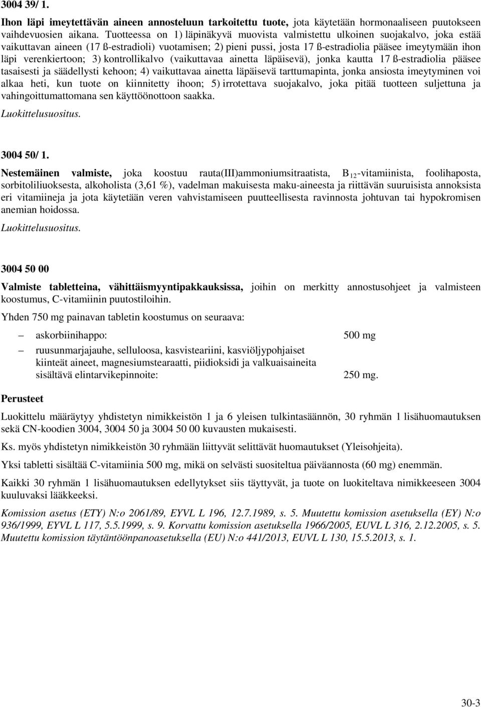 verenkiertoon; 3) kontrollikalvo (vaikuttavaa ainetta läpäisevä), jonka kautta 17 ß-estradiolia pääsee tasaisesti ja säädellysti kehoon; 4) vaikuttavaa ainetta läpäisevä tarttumapinta, jonka ansiosta