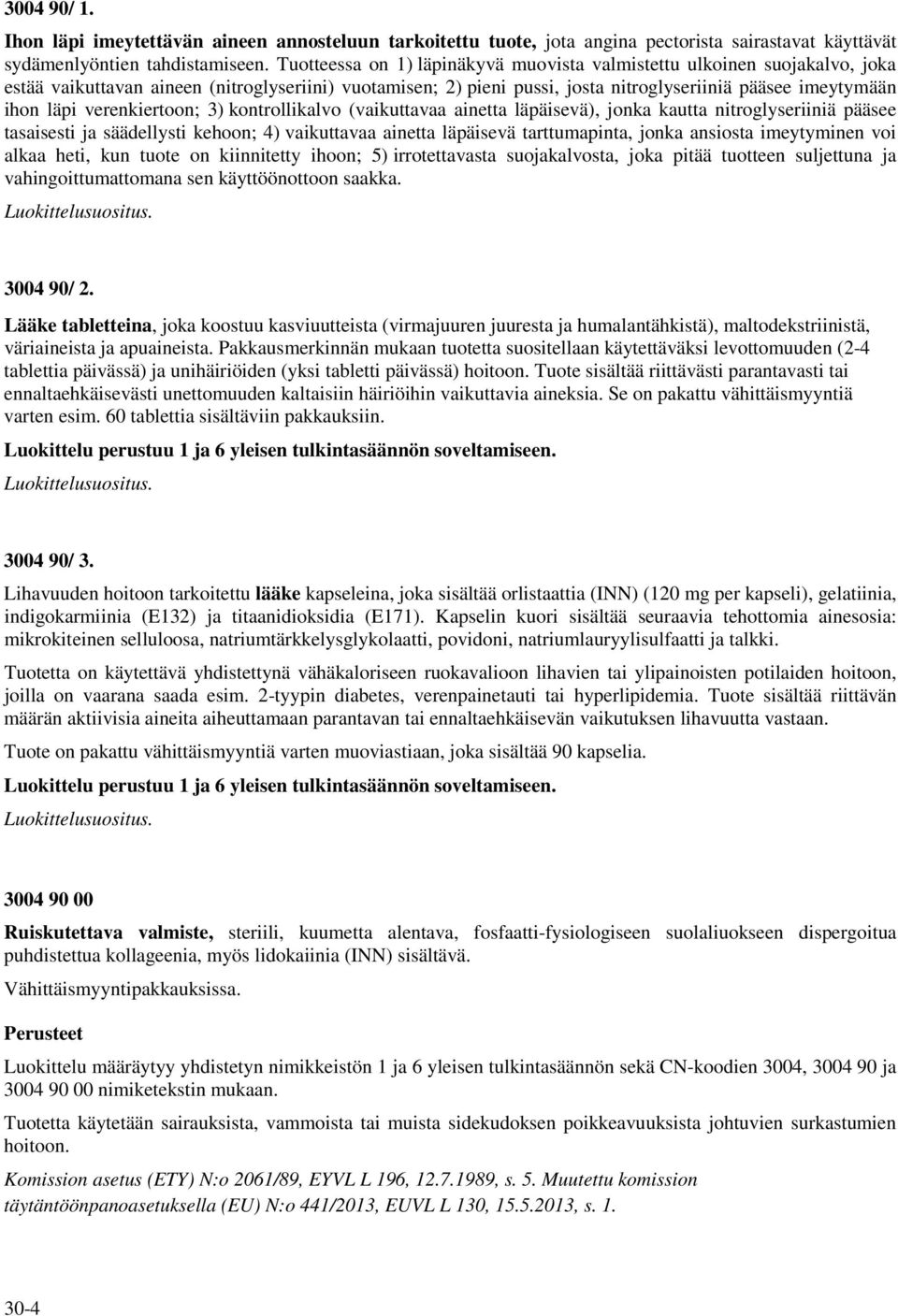 verenkiertoon; 3) kontrollikalvo (vaikuttavaa ainetta läpäisevä), jonka kautta nitroglyseriiniä pääsee tasaisesti ja säädellysti kehoon; 4) vaikuttavaa ainetta läpäisevä tarttumapinta, jonka ansiosta