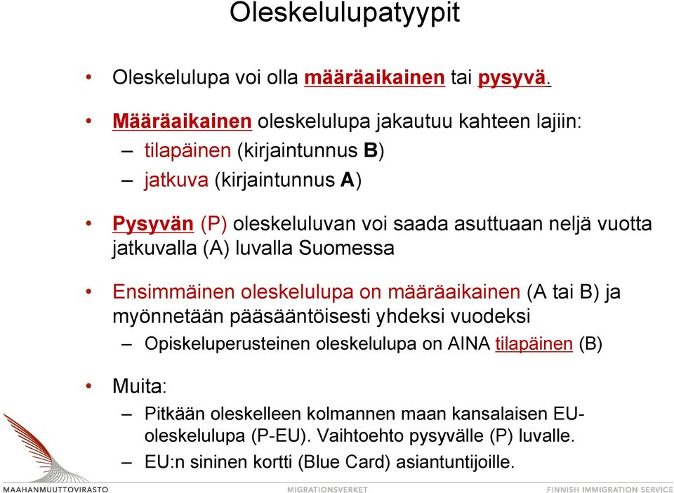 asuttuaan neljä vuotta jatkuvalla (A) luvalla Suomessa Ensimmäinen oleskelulupa on määräaikainen (A tai B) ja myönnetään pääsääntöisesti yhdeksi