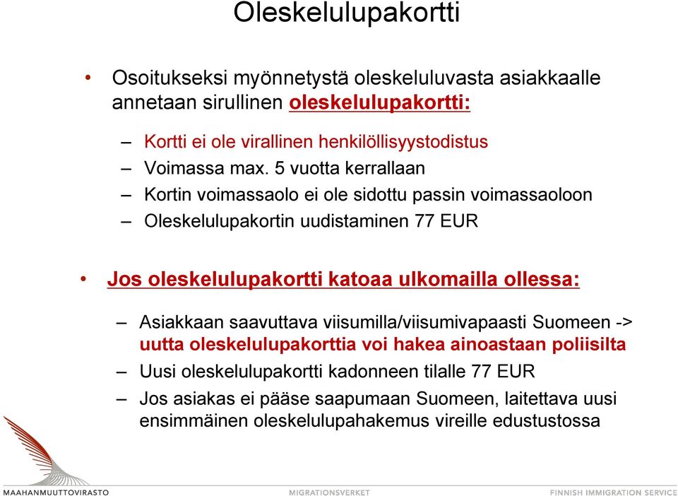 5 vuotta kerrallaan Kortin voimassaolo ei ole sidottu passin voimassaoloon Oleskelulupakortin uudistaminen 77 EUR Jos oleskelulupakortti katoaa