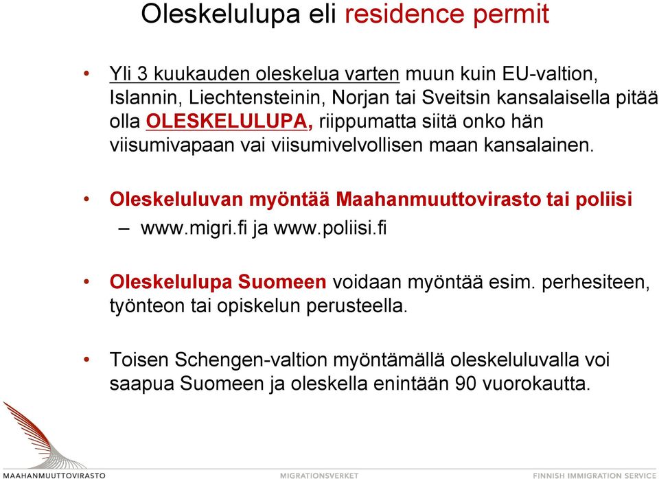 Oleskeluluvan myöntää Maahanmuuttovirasto tai poliisi www.migri.fi ja www.poliisi.fi Oleskelulupa Suomeen voidaan myöntää esim.