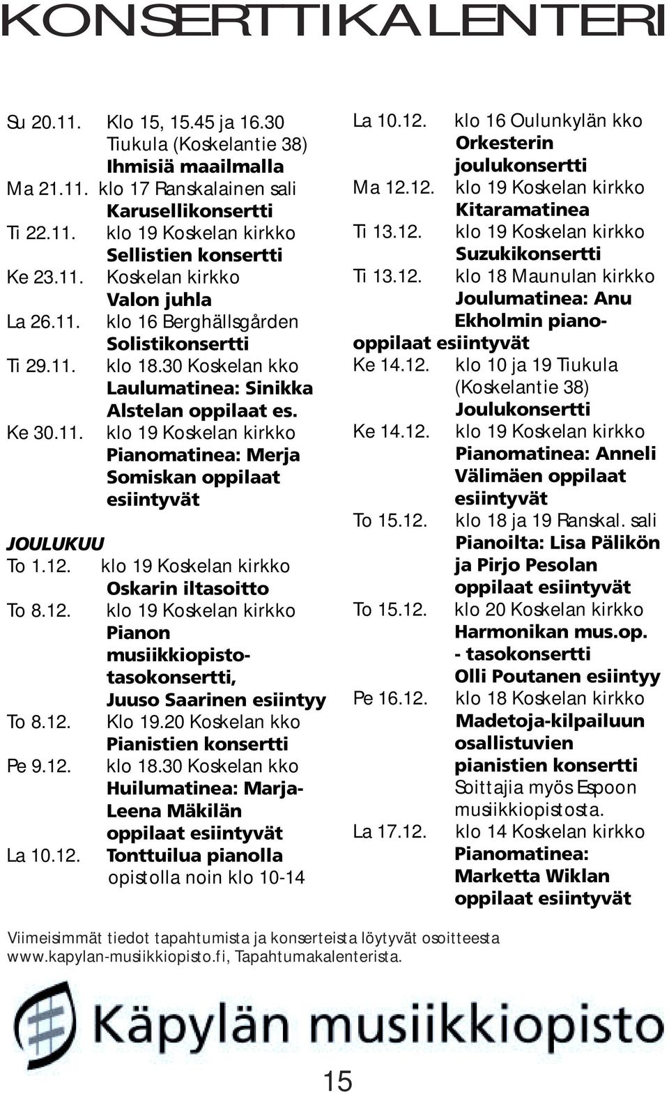 12. klo 19 Koskelan kirkko Oskarin iltasoitto To 8.12. klo 19 Koskelan kirkko Pianon musiikkiopistotasokonsertti, Juuso Saarinen esiintyy To 8.12. Klo 19.20 Koskelan kko Pianistien konsertti Pe 9.12. klo 18.