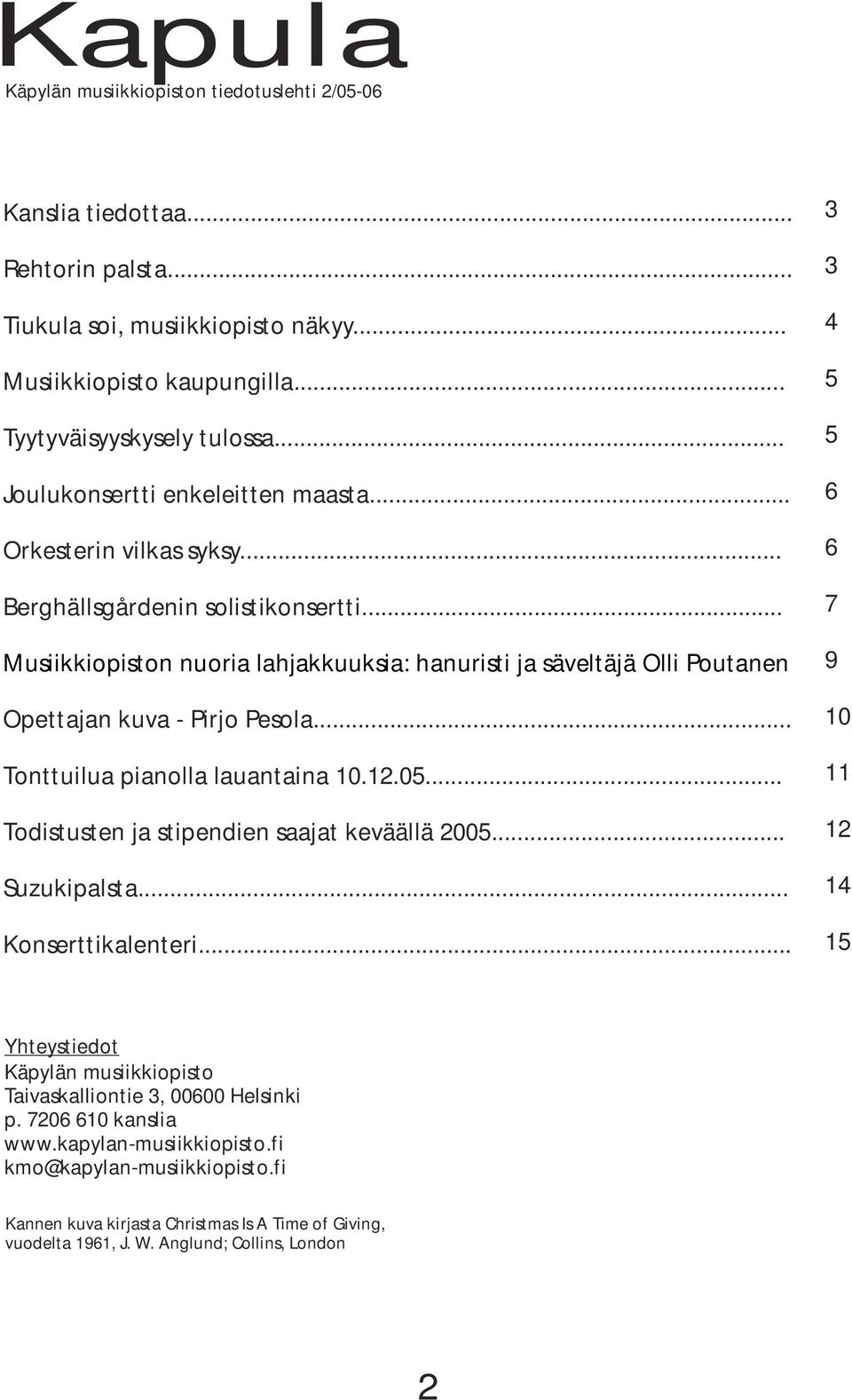 .. Musiikkiopiston nuoria lahjakkuuksia: hanuristi ja säveltäjä Olli Poutanen Opettajan kuva - Pirjo Pesola... Tonttuilua pianolla lauantaina 10.12.05... Todistusten ja stipendien saajat keväällä 2005.