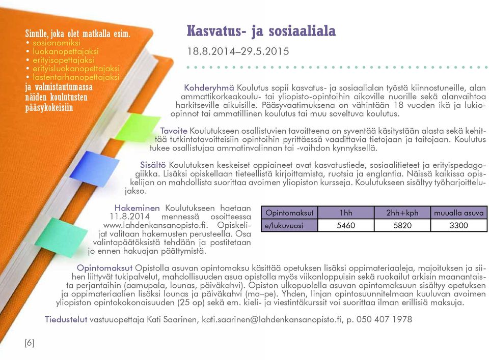 2015 Kohderyhmä Koulutus sopii kasvatus- ja sosiaalialan työstä kiinnostuneille, alan ammattikorkeakoulu- tai yliopisto-opintoihin aikoville nuorille sekä alanvaihtoa harkitseville aikuisille.