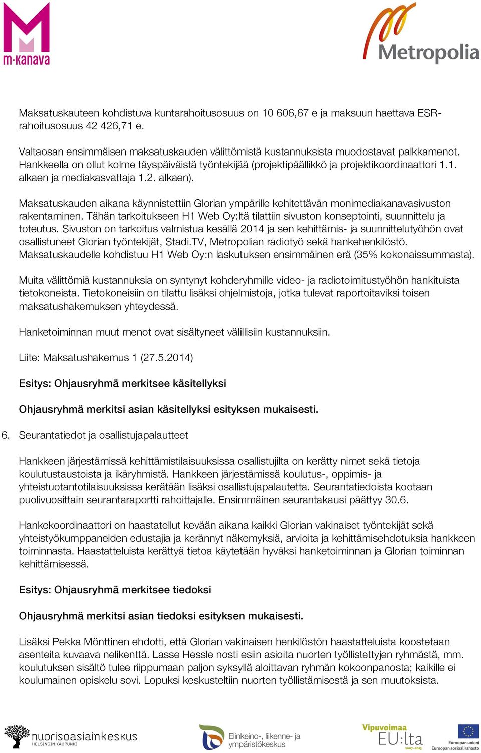 Maksatuskauden aikana käynnistettiin Glorian ympärille kehitettävän monimediakanavasivuston rakentaminen. Tähän tarkoitukseen H1 Web Oy:ltä tilattiin sivuston konseptointi, suunnittelu ja toteutus.