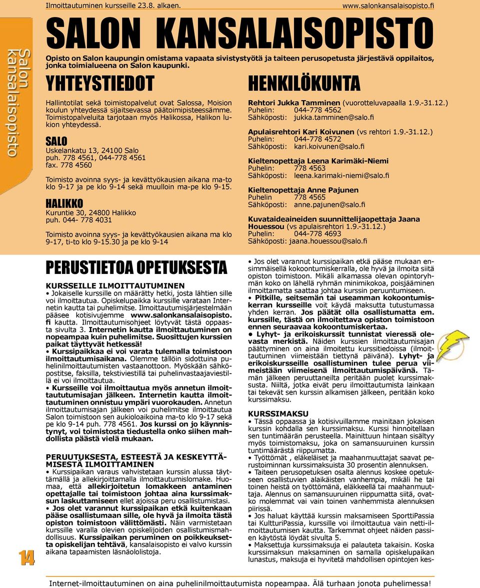 14 YHTEYSTIEDOT Hallintotilat sekä toimistopalvelut ovat Salossa, Moision koulun yhteydessä sijaitsevassa päätoimipisteessämme. Toimistopalveluita tarjotaan myös Halikossa, Halikon lukion yhteydessä.