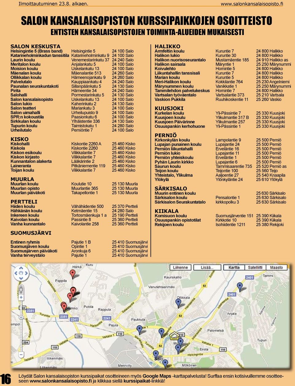 tanssitila Katarineholminkatu 9 24 100 Salo Laurin koulu Venemestarinkatu 37 24 240 Salo Meritalon koulu Anjalankatu 5 24 100 Salo Moision koulu Uskelankatu 13 24 100 Salo Mäenalan koulu Mäenalantie