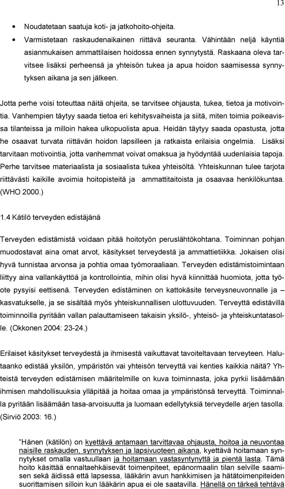 Jotta perhe voisi toteuttaa näitä ohjeita, se tarvitsee ohjausta, tukea, tietoa ja motivointia.