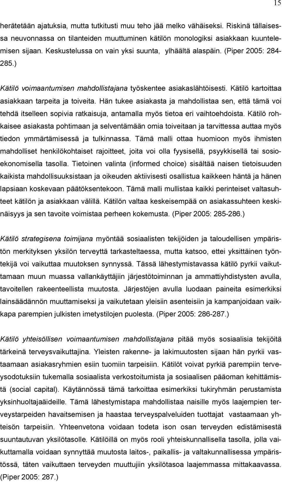 Hän tukee asiakasta ja mahdollistaa sen, että tämä voi tehdä itselleen sopivia ratkaisuja, antamalla myös tietoa eri vaihtoehdoista.