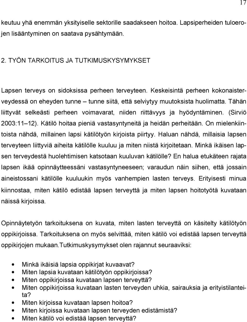 Tähän liittyvät selkeästi perheen voimavarat, niiden riittävyys ja hyödyntäminen. (Sirviö 2003:11 12). Kätilö hoitaa pieniä vastasyntyneitä ja heidän perheitään.