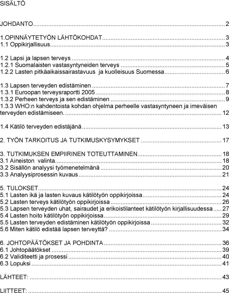 ..12 1.4 Kätilö terveyden edistäjänä...13 2. TYÖN TARKOITUS JA TUTKIMUSKYSYMYKSET...17 3. TUTKIMUKSEN EMPIIRINEN TOTEUTTAMINEN...18 3.1 Aineiston valinta...18 3.2 Sisällön analyysi työmenetelmänä.