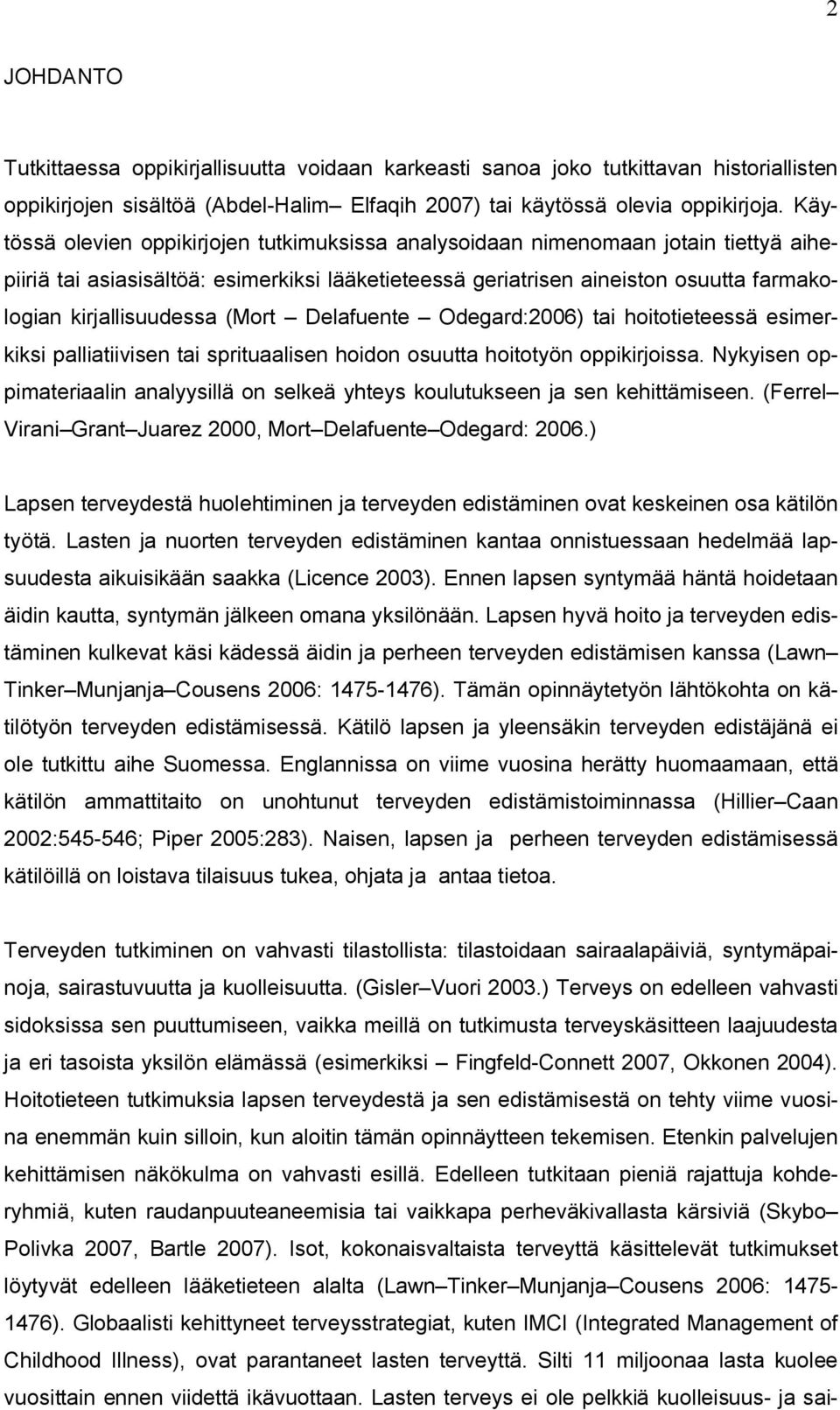 (Mort Delafuente Odegard:2006) tai hoitotieteessä esimerkiksi palliatiivisen tai sprituaalisen hoidon osuutta hoitotyön oppikirjoissa.