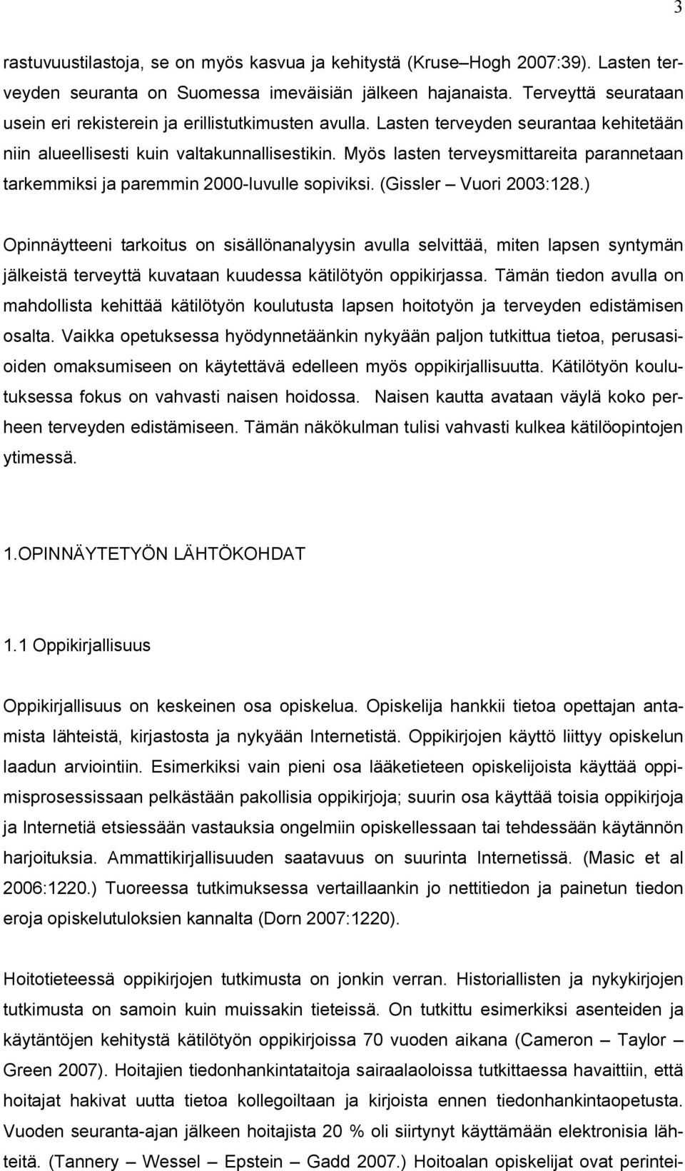 Myös lasten terveysmittareita parannetaan tarkemmiksi ja paremmin 2000-luvulle sopiviksi. (Gissler Vuori 2003:128.