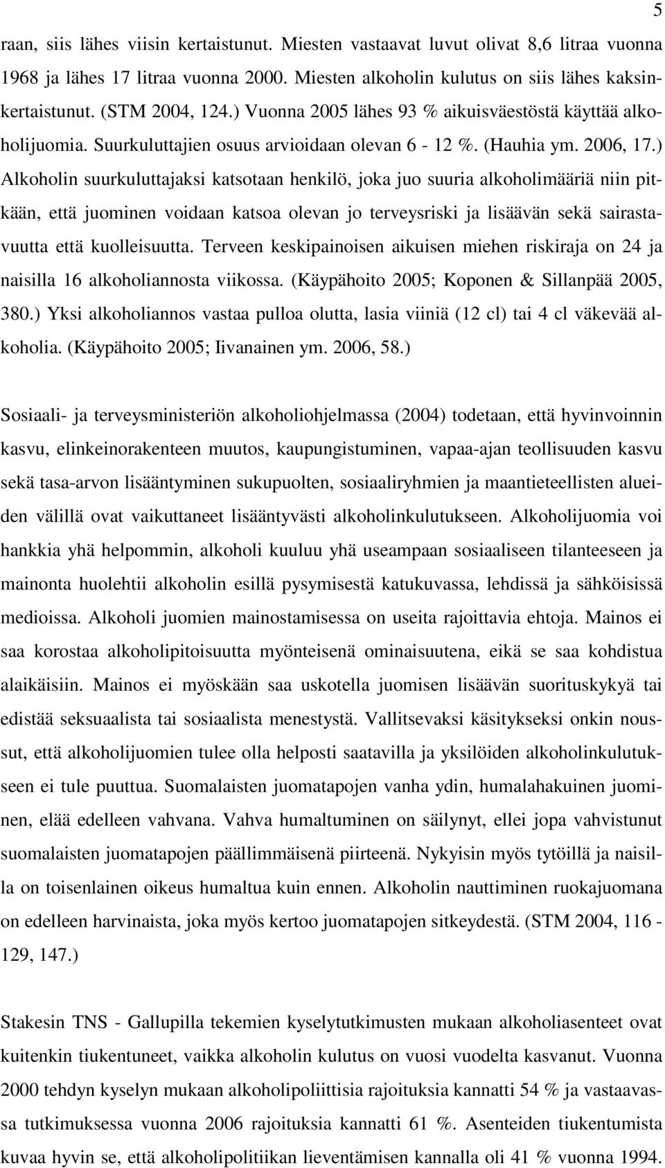 ) Alkoholin suurkuluttajaksi katsotaan henkilö, joka juo suuria alkoholimääriä niin pitkään, että juominen voidaan katsoa olevan jo terveysriski ja lisäävän sekä sairastavuutta että kuolleisuutta.