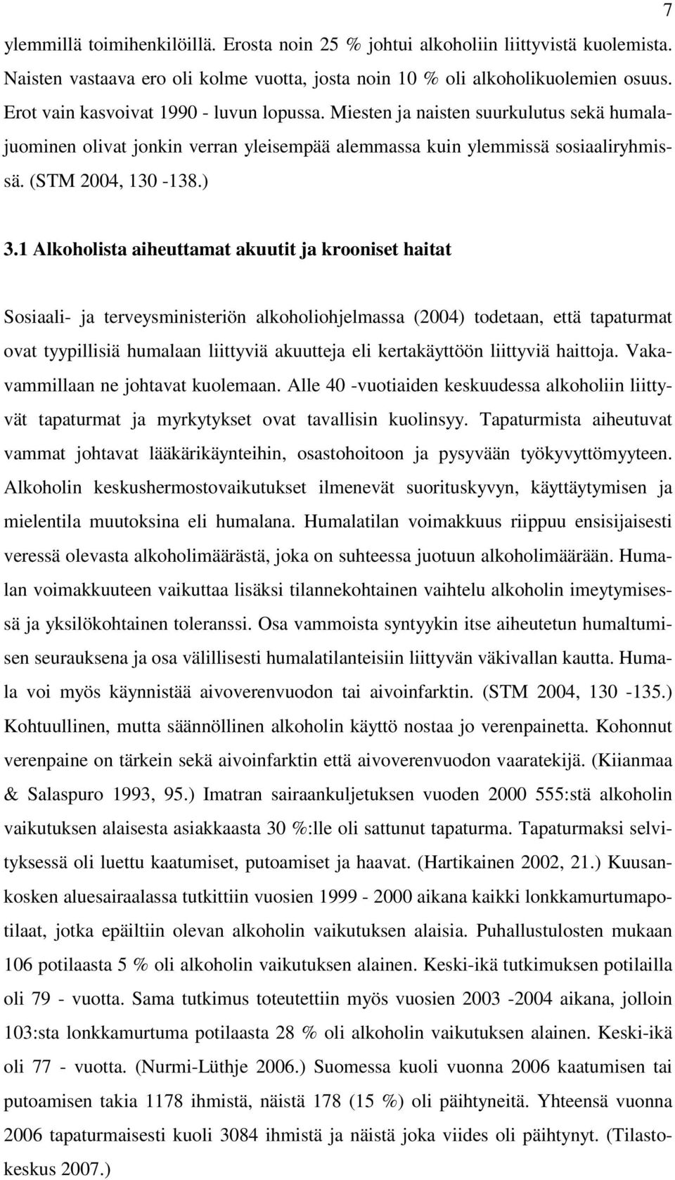 1 Alkoholista aiheuttamat akuutit ja krooniset haitat Sosiaali- ja terveysministeriön alkoholiohjelmassa (2004) todetaan, että tapaturmat ovat tyypillisiä humalaan liittyviä akuutteja eli