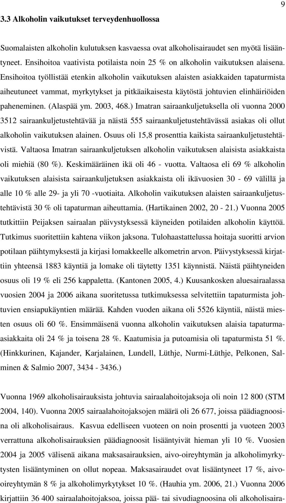 Ensihoitoa työllistää etenkin alkoholin vaikutuksen alaisten asiakkaiden tapaturmista aiheutuneet vammat, myrkytykset ja pitkäaikaisesta käytöstä johtuvien elinhäiriöiden paheneminen. (Alaspää ym.