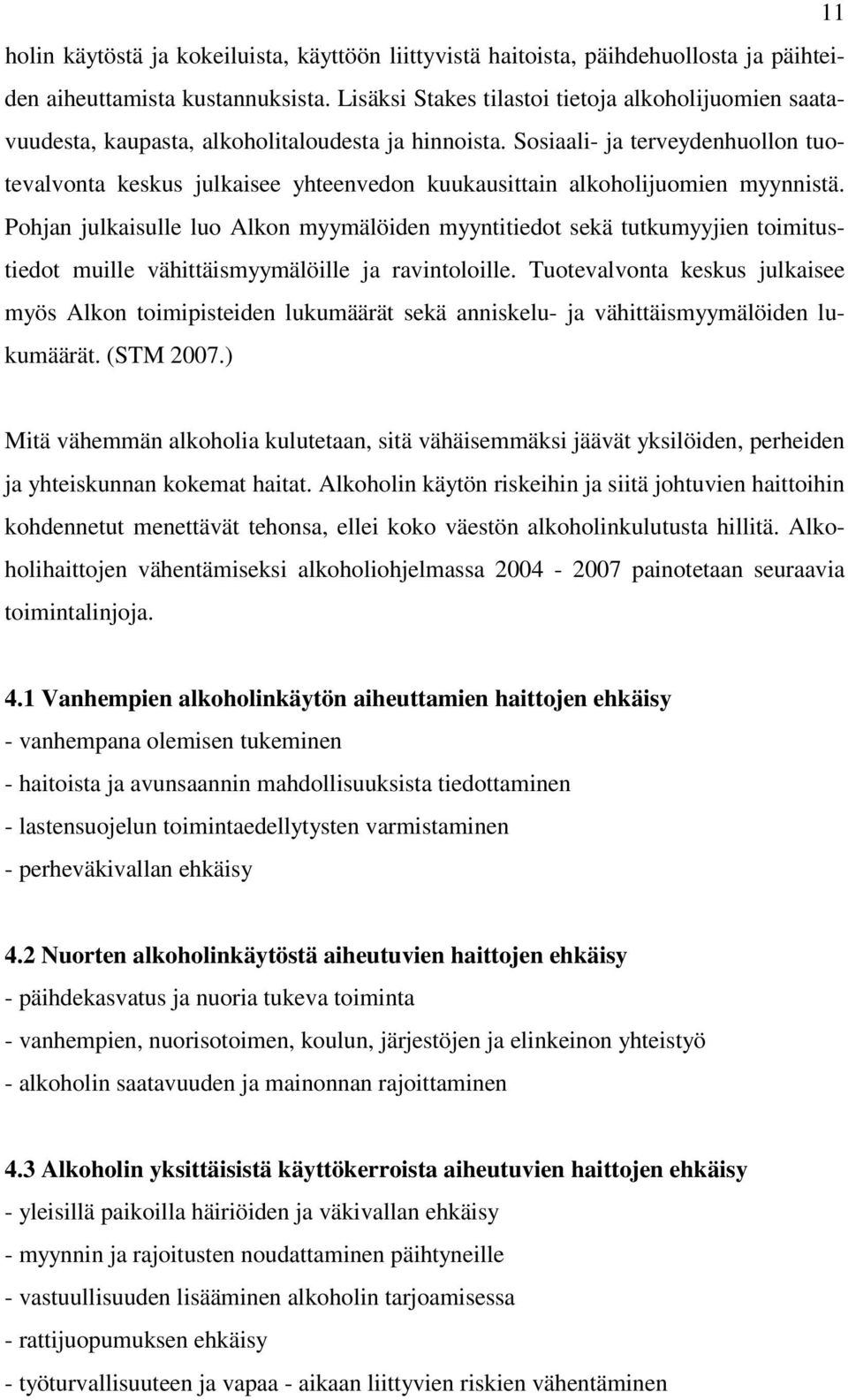 Sosiaali- ja terveydenhuollon tuotevalvonta keskus julkaisee yhteenvedon kuukausittain alkoholijuomien myynnistä.