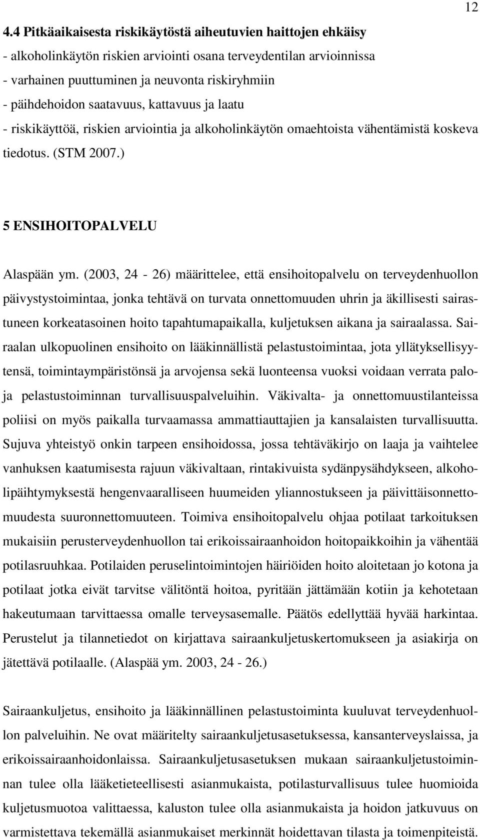 (2003, 24-26) määrittelee, että ensihoitopalvelu on terveydenhuollon päivystystoimintaa, jonka tehtävä on turvata onnettomuuden uhrin ja äkillisesti sairastuneen korkeatasoinen hoito