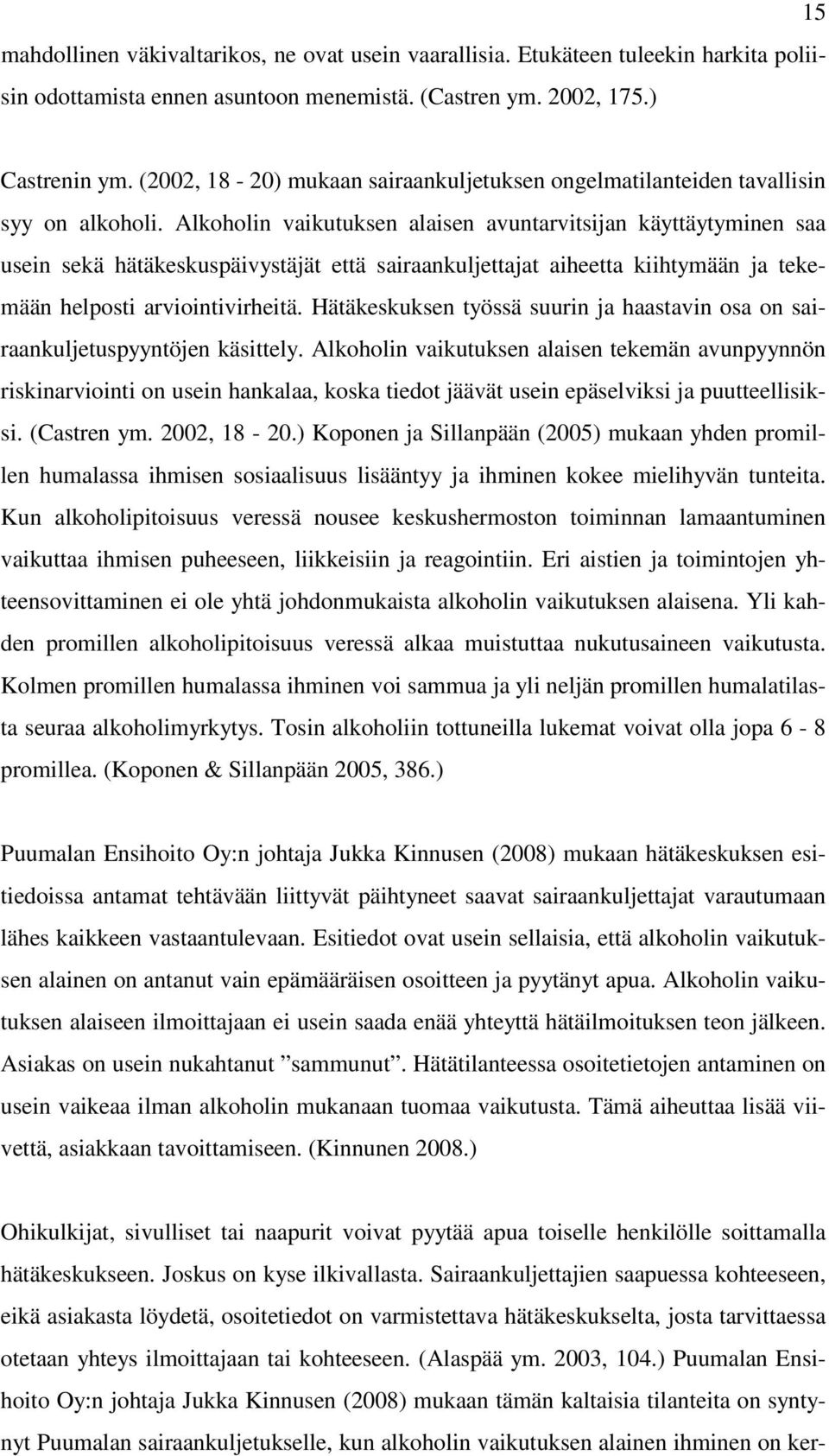 Alkoholin vaikutuksen alaisen avuntarvitsijan käyttäytyminen saa usein sekä hätäkeskuspäivystäjät että sairaankuljettajat aiheetta kiihtymään ja tekemään helposti arviointivirheitä.