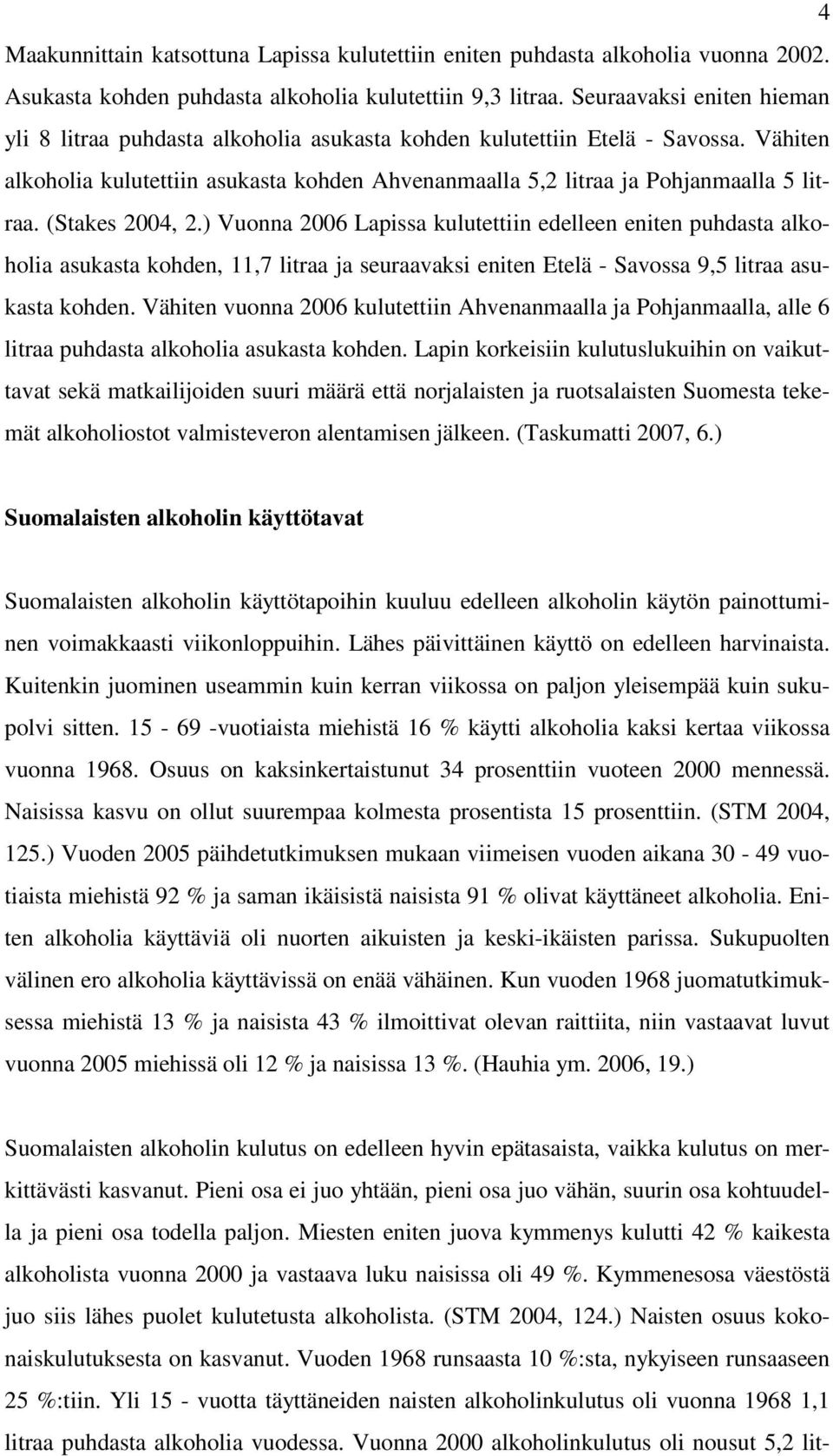 (Stakes 2004, 2.) Vuonna 2006 Lapissa kulutettiin edelleen eniten puhdasta alkoholia asukasta kohden, 11,7 litraa ja seuraavaksi eniten Etelä - Savossa 9,5 litraa asukasta kohden.