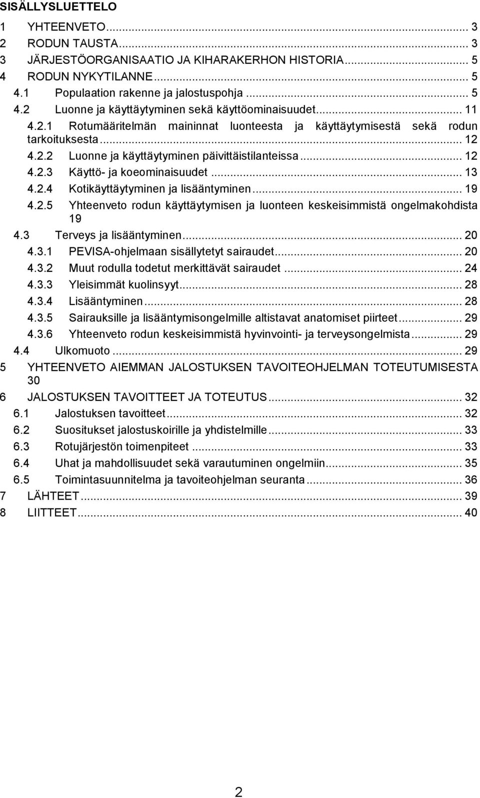 2.4 Kotikäyttäytyminen ja lisääntyminen... 19 4.2.5 Yhteenveto rodun käyttäytymisen ja luonteen keskeisimmistä ongelmakohdista 19 4.3 Terveys ja lisääntyminen... 20 4.3.1 PEVISA-ohjelmaan sisällytetyt sairaudet.