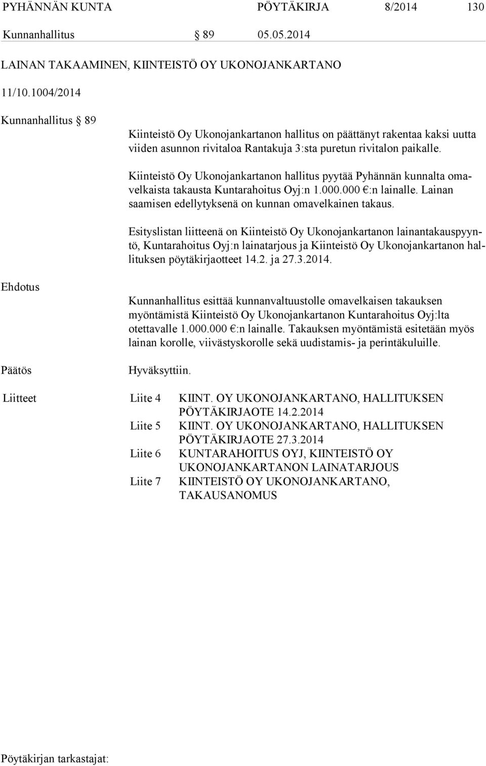 Kiinteistö Oy Ukonojankartanon hallitus pyytää Pyhännän kunnalta omavel kais ta takausta Kuntarahoitus Oyj:n 1.000.000 :n lainalle. Lainan saamisen edellytyksenä on kunnan omavelkainen takaus.