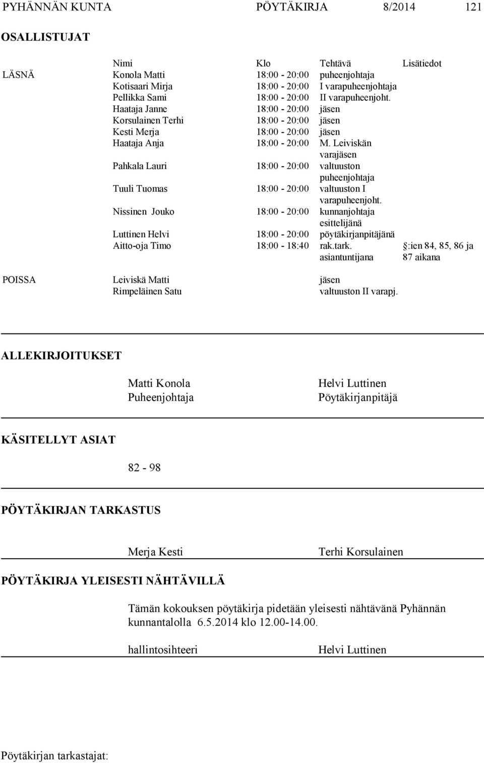 Leiviskän varajäsen Pahkala Lauri 18:00-20:00 valtuuston puheenjohtaja Tuuli Tuomas 18:00-20:00 valtuuston I varapuheenjoht.