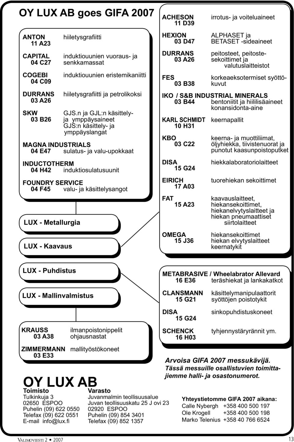 n ja GJL:n käsittely- 03 B26 ja ymppäysaineet GJS:n käsittely- ja ymppäyslangat MAGNA INDUSTRIALS 04 E47 sulatus- ja valu-upokkaat INDUCTOTHERM 04 H42 induktiosulatusuunit FOUNDRY SERVICE 04 F45