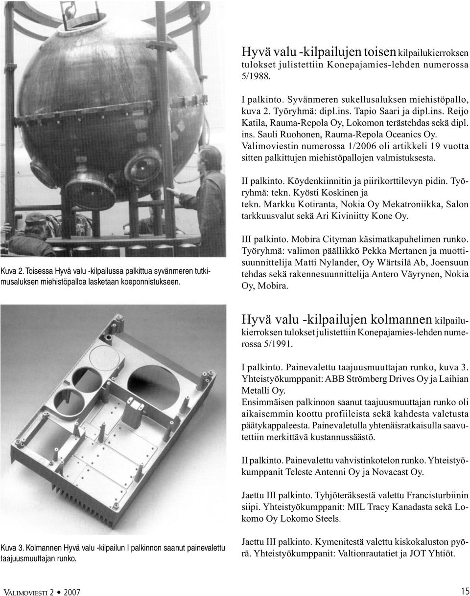 Valimoviestin numerossa 1/2006 oli artikkeli 19 vuotta sitten palkittujen miehistöpallojen valmistuksesta. II palkinto. Köydenkiinnitin ja piirikorttilevyn pidin. Työryhmä: tekn.