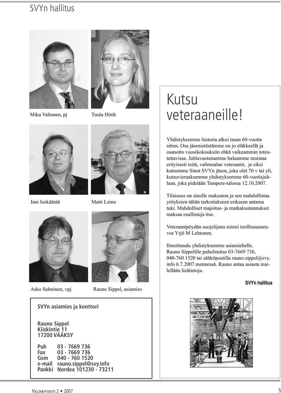 Juhlavuotenamme haluamme muistaa erityisesti teitä, valimoalan veteraanit, ja siksi kutsumme Sinut SVYn jäsen, joka olet 70 v tai yli, kutsuvieraaksemme yhdistyksemme 60-vuotisjuhlaan, joka pidetään