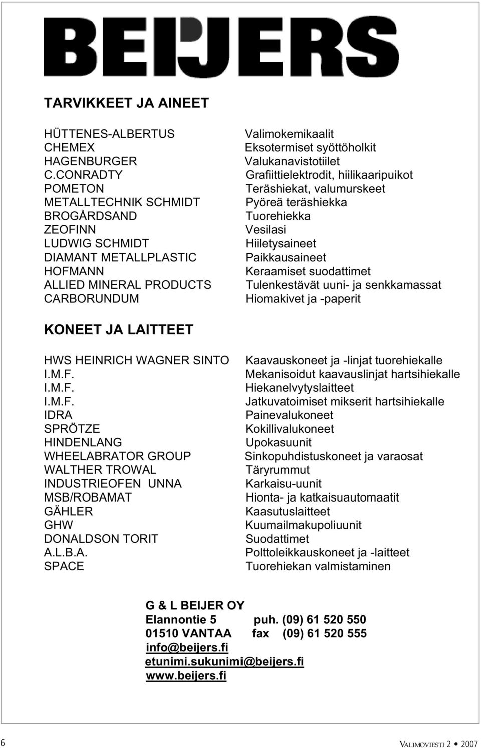 Valukanavistotiilet Grafiittielektrodit, hiilikaaripuikot Teräshiekat, valumurskeet Pyöreä teräshiekka Tuorehiekka Vesilasi Hiiletysaineet Paikkausaineet Keraamiset suodattimet Tulenkestävät uuni- ja