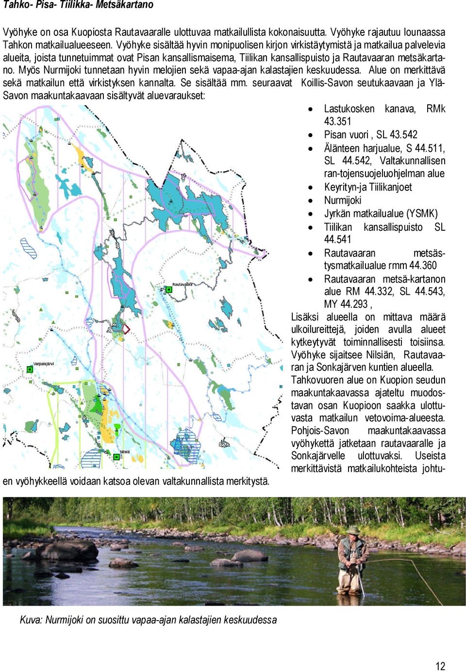 Myös Nurmijoki tunnetaan hyvin melojien sekä vapaa-ajan kalastajien keskuudessa. Alue on merkittävä sekä matkailun että virkistyksen kannalta. Se sisältää mm.