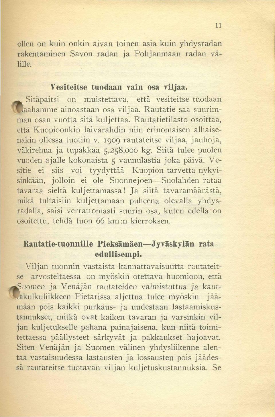 Rautatietilasto osoittaa, että Kuopioonkin laivarahdin niin erinomaisen alhaisenakin ollessa tuotiin v. 1909 rautateitse viljaa, jauhoja, väkirehua ja tupakkaa 5,258,000 kg.