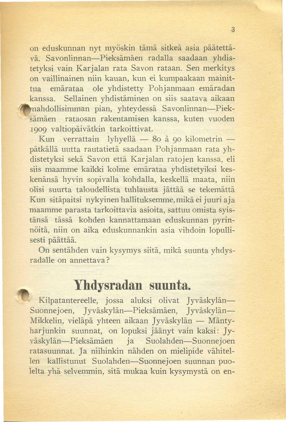 Sellainen yhdistäminen on siis saatava aikaan mahdollisimman pian, yhteydessä Savonlinnan Pieksämäen rataosan rakentamisen kanssa, kuten vuoden 1909 valtiopäivätkin tarkoittivat.