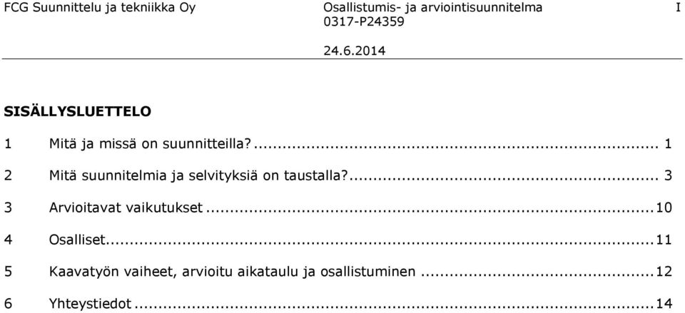 ... 1 2 Mitä suunnitelmia ja selvityksiä on taustalla?... 3 3 Arvioitavat vaikutukset.