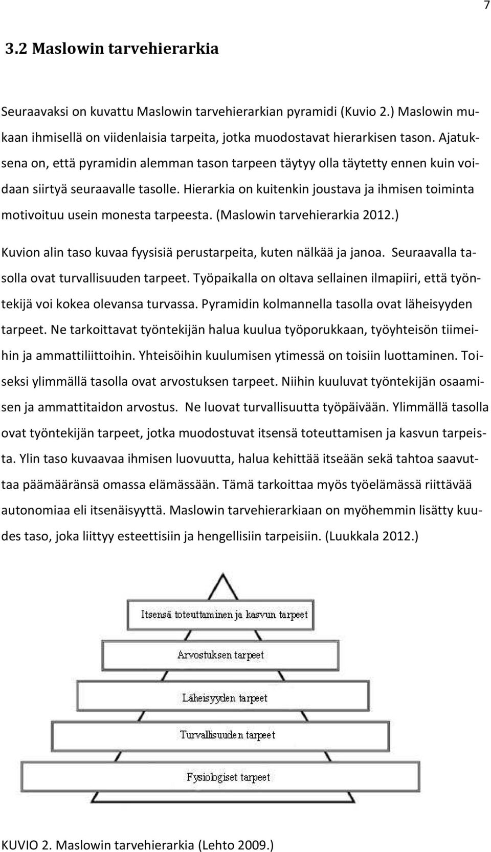 Hierarkia on kuitenkin joustava ja ihmisen toiminta motivoituu usein monesta tarpeesta. (Maslowin tarvehierarkia 2012.) Kuvion alin taso kuvaa fyysisiä perustarpeita, kuten nälkää ja janoa.