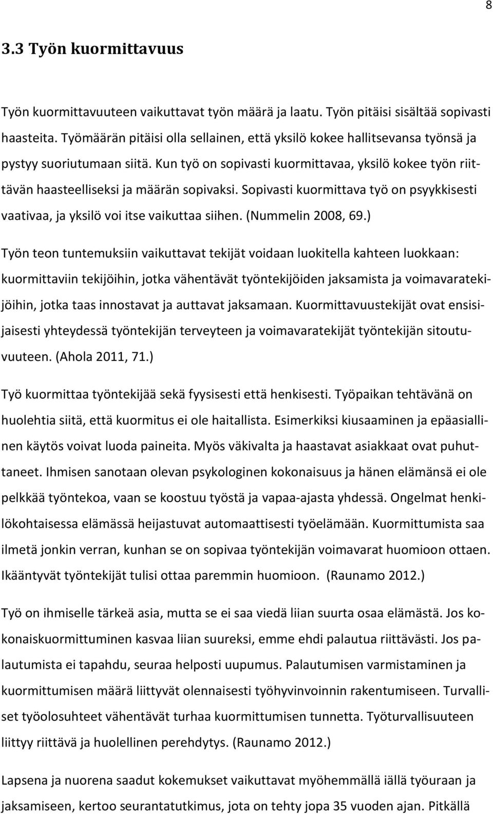 Kun työ on sopivasti kuormittavaa, yksilö kokee työn riittävän haasteelliseksi ja määrän sopivaksi. Sopivasti kuormittava työ on psyykkisesti vaativaa, ja yksilö voi itse vaikuttaa siihen.