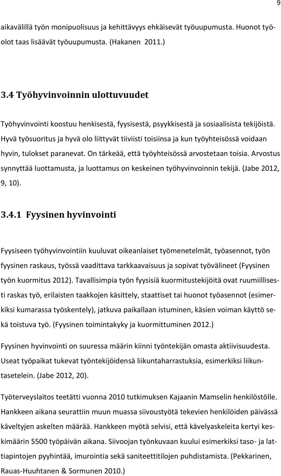 Hyvä työsuoritus ja hyvä olo liittyvät tiiviisti toisiinsa ja kun työyhteisössä voidaan hyvin, tulokset paranevat. On tärkeää, että työyhteisössä arvostetaan toisia.