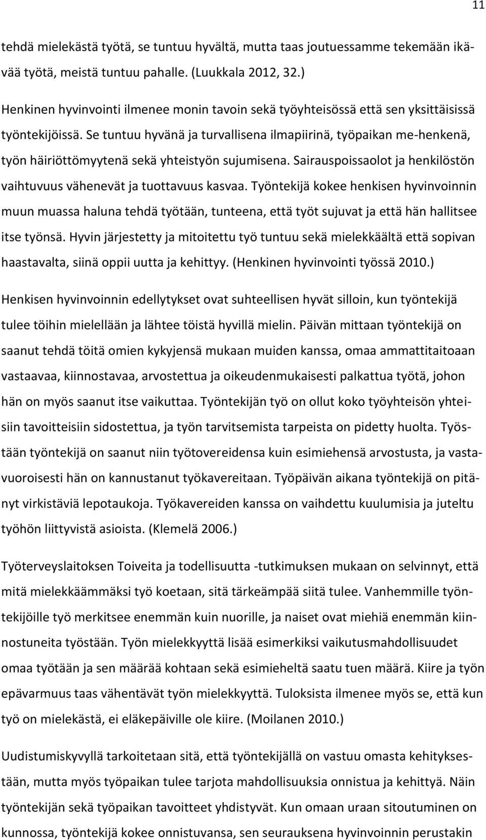 Se tuntuu hyvänä ja turvallisena ilmapiirinä, työpaikan me-henkenä, työn häiriöttömyytenä sekä yhteistyön sujumisena. Sairauspoissaolot ja henkilöstön vaihtuvuus vähenevät ja tuottavuus kasvaa.