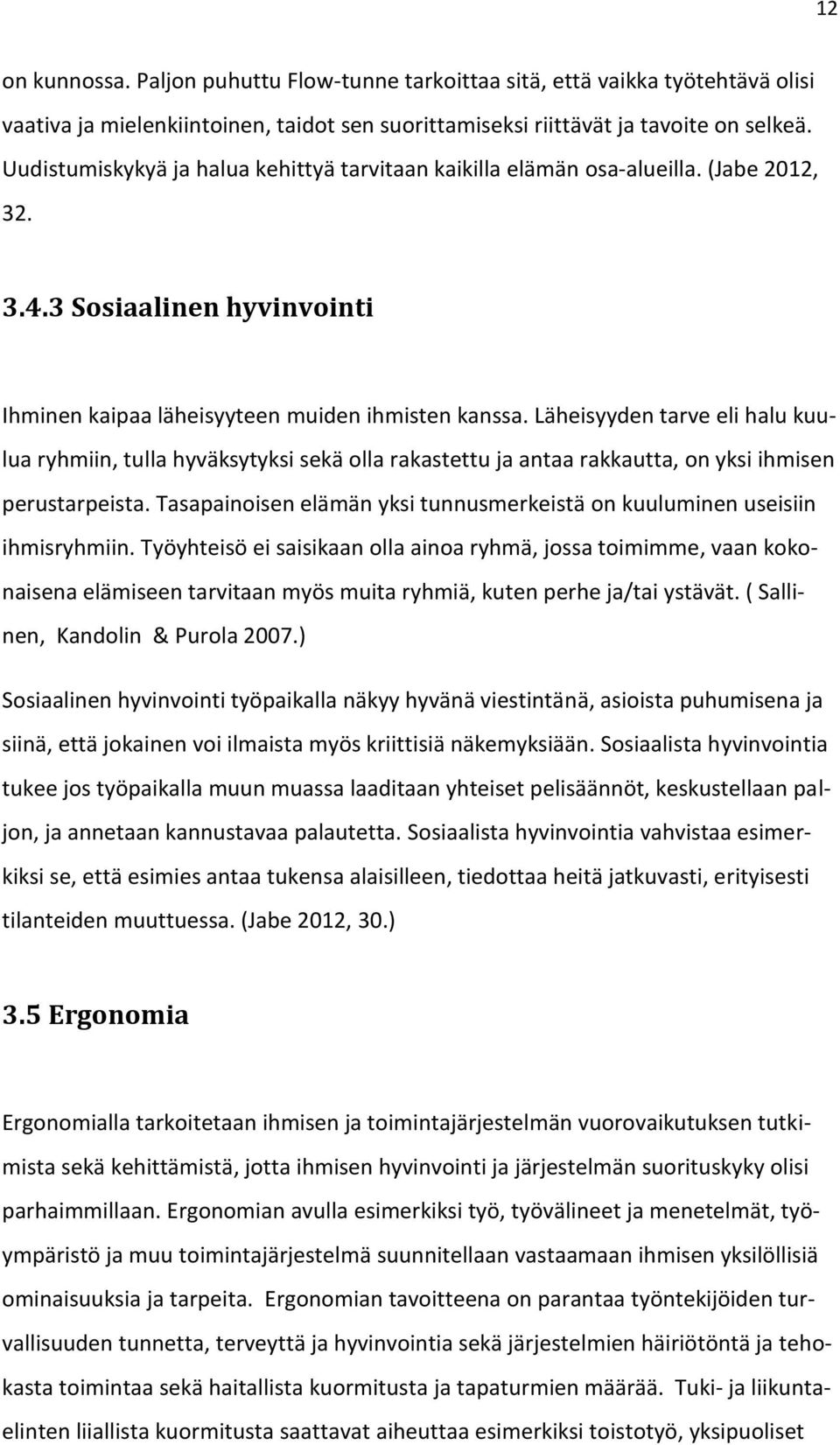 Läheisyyden tarve eli halu kuulua ryhmiin, tulla hyväksytyksi sekä olla rakastettu ja antaa rakkautta, on yksi ihmisen perustarpeista.