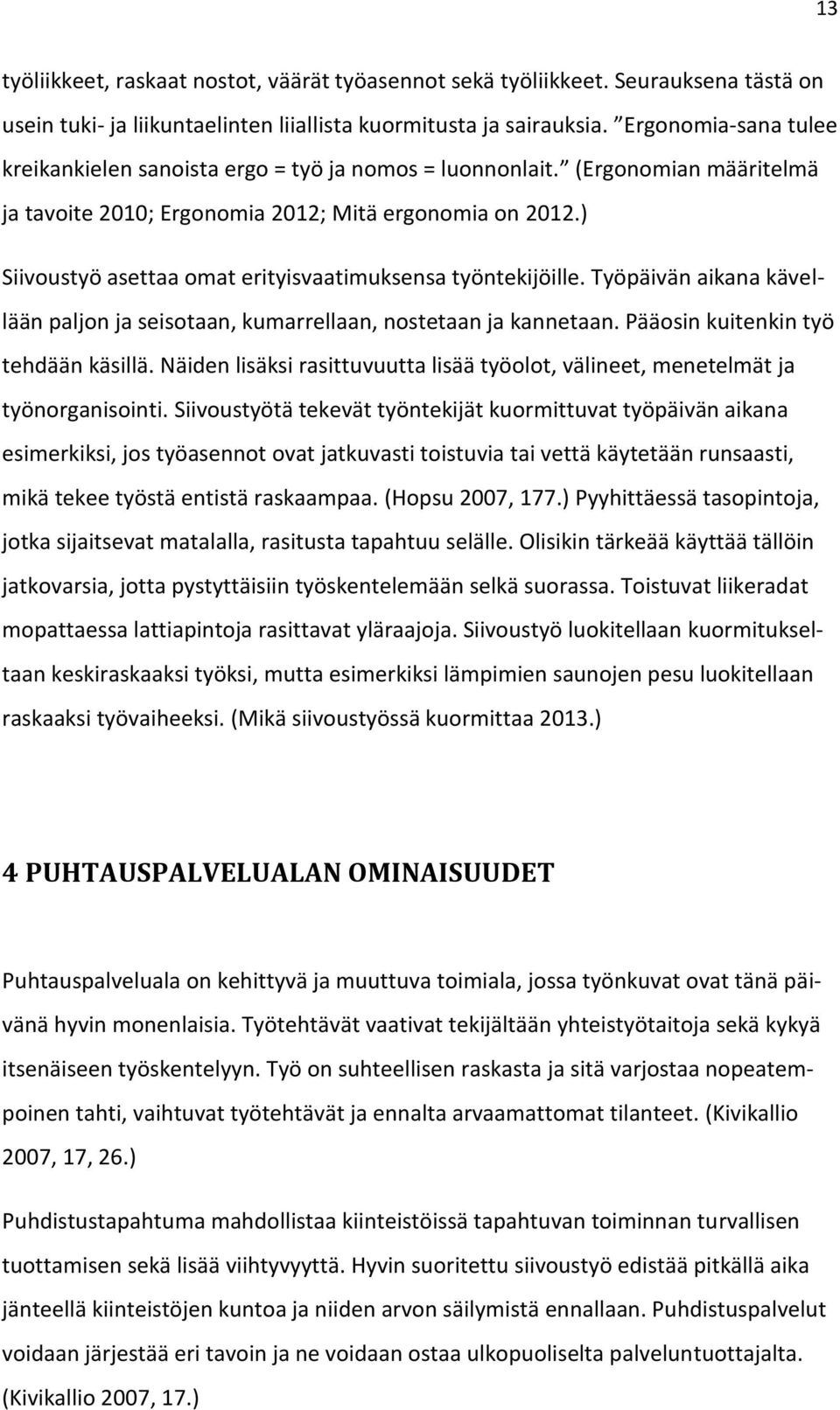 ) Siivoustyö asettaa omat erityisvaatimuksensa työntekijöille. Työpäivän aikana kävellään paljon ja seisotaan, kumarrellaan, nostetaan ja kannetaan. Pääosin kuitenkin työ tehdään käsillä.