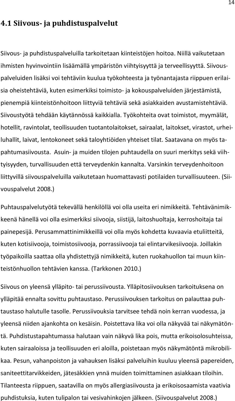 Siivouspalveluiden lisäksi voi tehtäviin kuulua työkohteesta ja työnantajasta riippuen erilaisia oheistehtäviä, kuten esimerkiksi toimisto- ja kokouspalveluiden järjestämistä, pienempiä