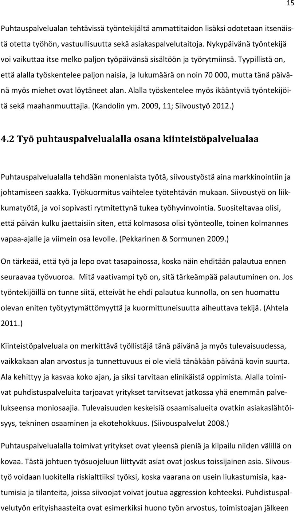 Tyypillistä on, että alalla työskentelee paljon naisia, ja lukumäärä on noin 70 000, mutta tänä päivänä myös miehet ovat löytäneet alan.