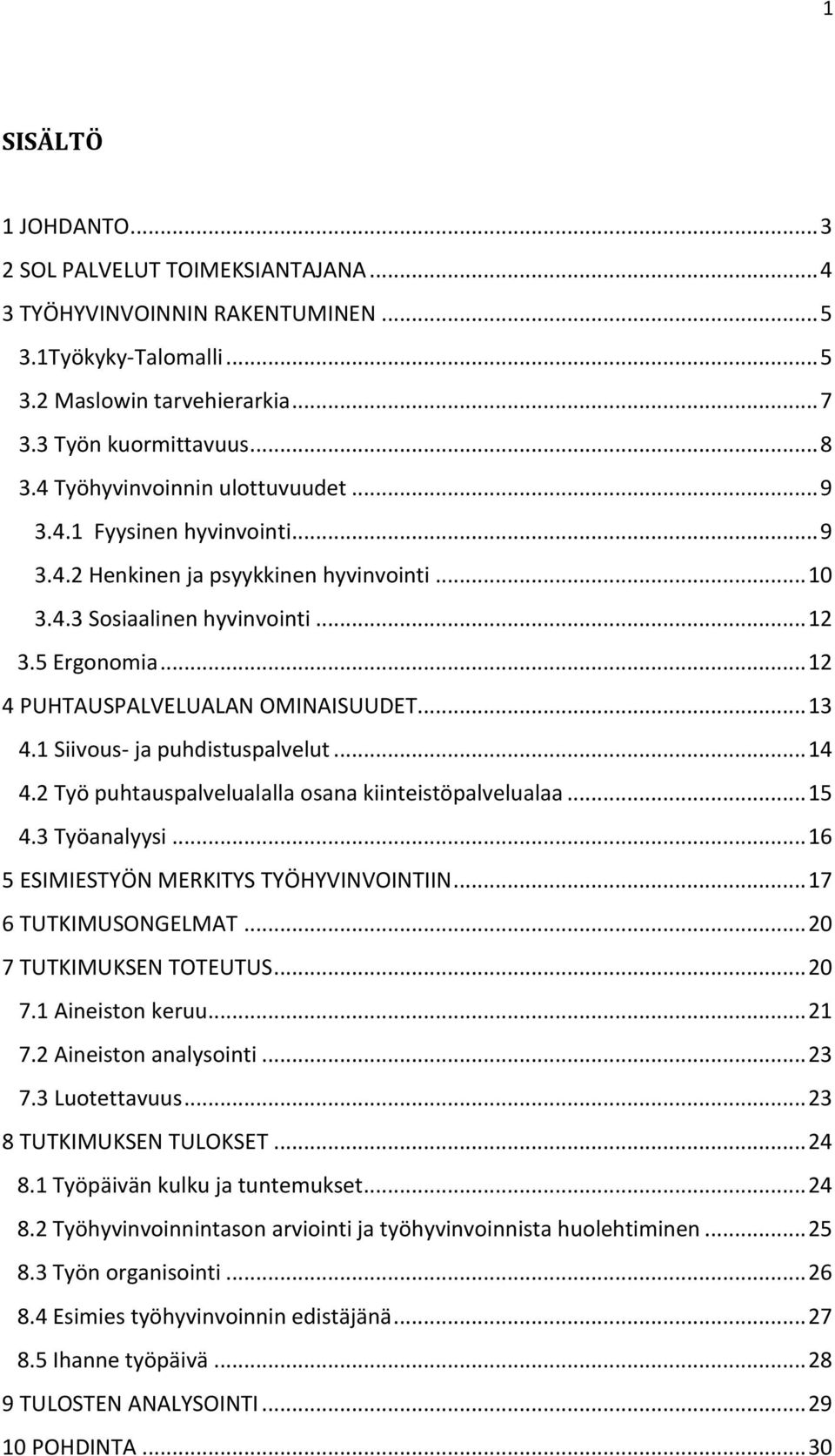 .. 12 4 PUHTAUSPALVELUALAN OMINAISUUDET... 13 4.1 Siivous- ja puhdistuspalvelut... 14 4.2 Työ puhtauspalvelualalla osana kiinteistöpalvelualaa... 15 4.3 Työanalyysi.