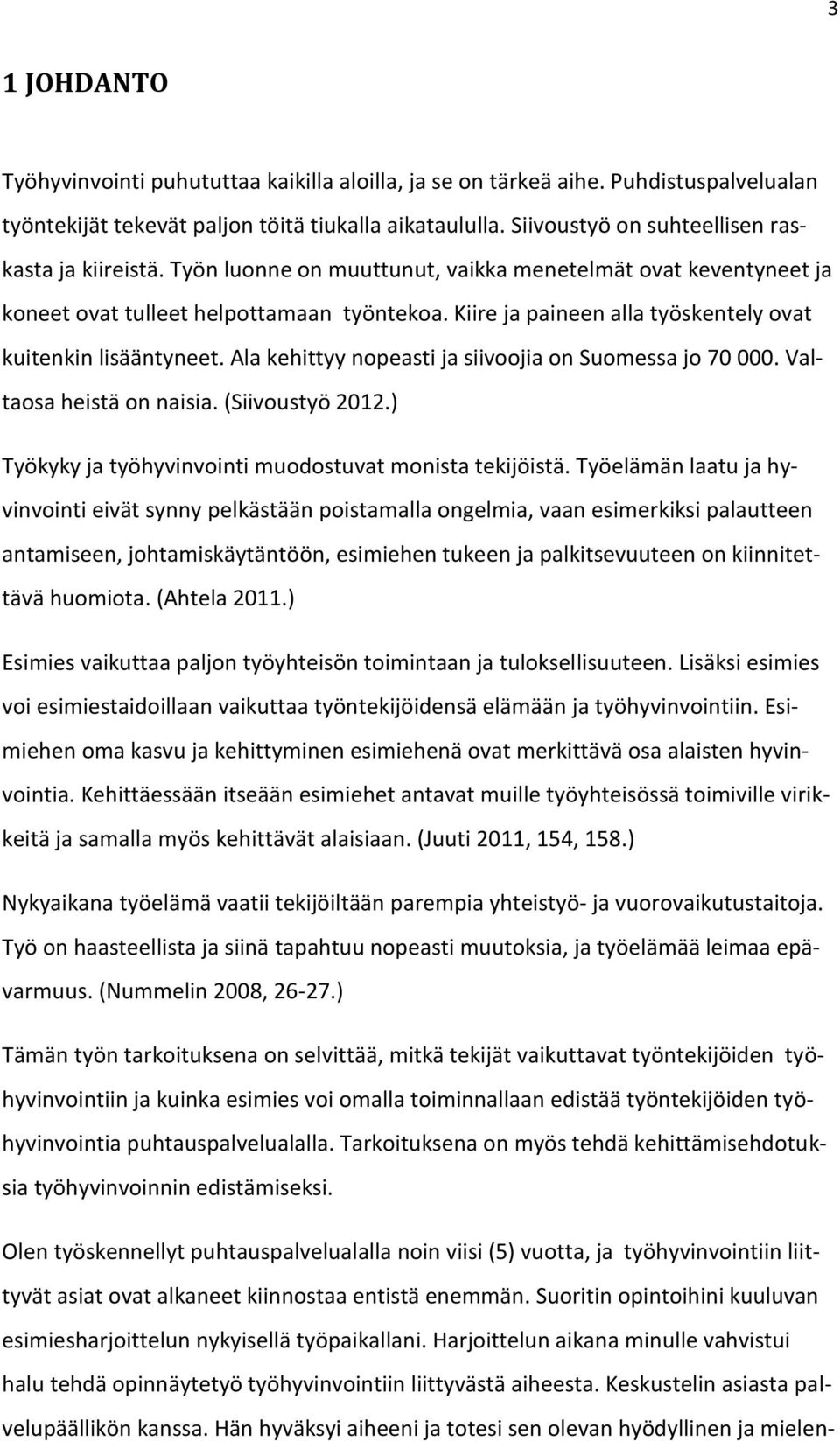 Kiire ja paineen alla työskentely ovat kuitenkin lisääntyneet. Ala kehittyy nopeasti ja siivoojia on Suomessa jo 70 000. Valtaosa heistä on naisia. (Siivoustyö 2012.