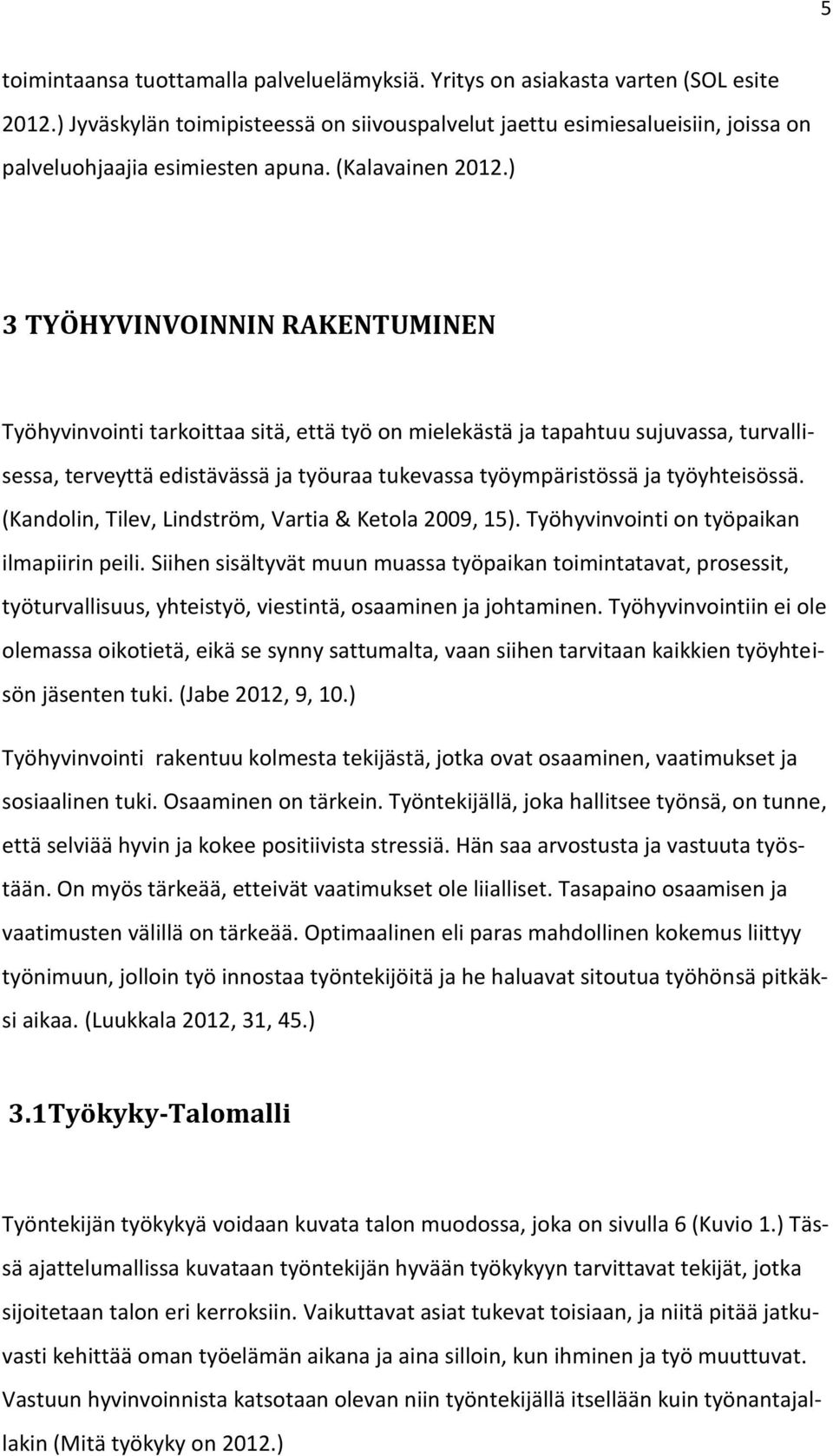 ) 3 TYÖHYVINVOINNIN RAKENTUMINEN Työhyvinvointi tarkoittaa sitä, että työ on mielekästä ja tapahtuu sujuvassa, turvallisessa, terveyttä edistävässä ja työuraa tukevassa työympäristössä ja